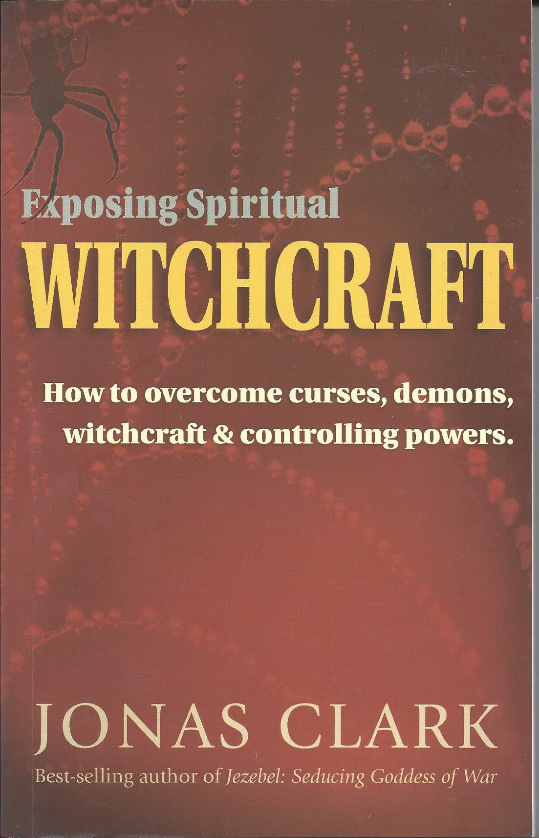 Exposing Spiritual Witchcraft   How To Overcome Curses, Demons, Witchcraft & Controlling Powers  (1985)  Front